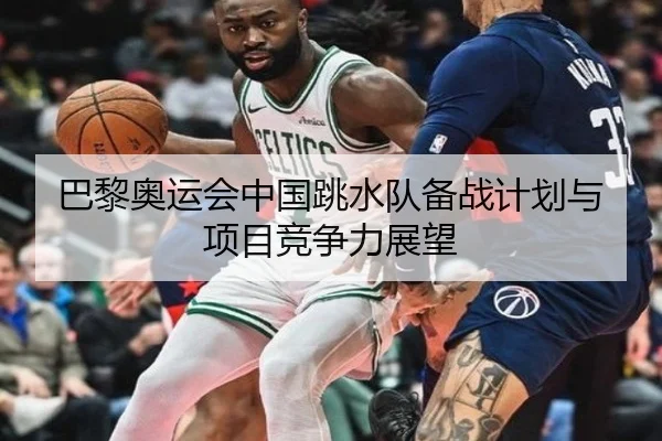 巴黎奥运会中国跳水队备战计划与项目竞争力展望